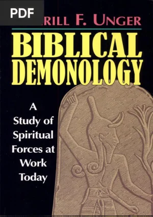 Biblical Demonology: A Study of Spiritual Forces at Work Today