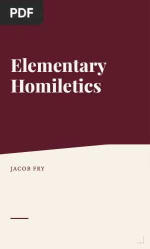 Elementary Homiletics, or, Rules and Principles in the Preparation and Preaching of Sermons