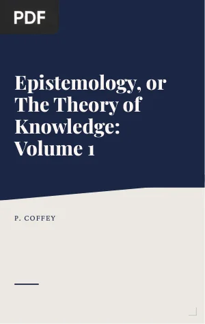 Epistemology, or The Theory of Knowledge: Volume 1