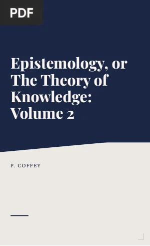 Epistemology, or The Theory of Knowledge: Volume 2