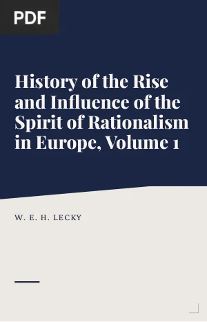 History of the Rise and Influence of the Spirit of Rationalism in Europe, Volume 1
