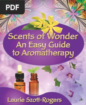 Scents of Wonder - An Easy Guide To Aromatherapy
