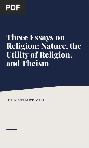 Three Essays on Religion: Nature, the Utility of Religion, and Theism